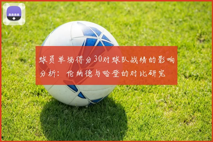 球员单场得分30对球队战绩的影响分析：伦纳德与哈登的对比研究